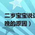 二岁宝宝说话晚的原因有哪些（二岁宝宝说话晚的原因）