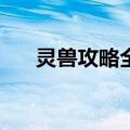 灵兽攻略全本（灵兽攻略by墨雨烟夜）