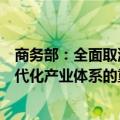 商务部：全面取消制造业领域外资准入限制措施，是建设现代化产业体系的重要举措