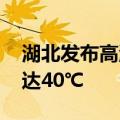 湖北发布高温橙色预警 明日部分地区最高温达40℃