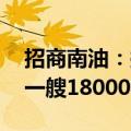 招商南油：拟新建四艘5万吨级MR油化船和一艘18000吨级油化船
