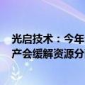 光启技术：今年全年产能不足，下半年随着709基地二期投产会缓解资源分配压力