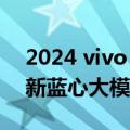 2024 vivo 开发者大会下月举行，将发布全新蓝心大模型