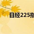 日经225指数低开高走收盘下跌0.48%