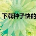 下载种子快的软件或者网站（快播种子文件）
