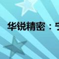 华锐精密：宁波慧和拟减持不超过0.485%