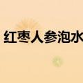 红枣人参泡水喝的功效（人参泡水喝的功效）