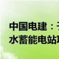 中国电建：子公司中标81.66亿元浙江建德抽水蓄能电站项目