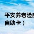 平安养老险自助卡官网网址（平安养老险官网自助卡）