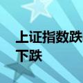 上证指数跌幅扩大至1% 两市超3800只个股下跌