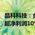 晶科科技：台风灾害影响徐闻电站资产损失或超净利润10%