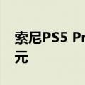 索尼PS5 Pro将于11月上市，售价699.99美元