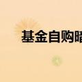 基金自购暗藏玄机：高调买入悄然卖出
