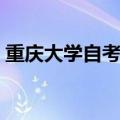重庆大学自考本科招生信息（重庆大学自考）