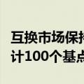 互换市场保持稳定，预计今年美联储将降息总计100个基点