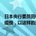 日本央行委员田村直树：市场预期日本央行加息的速度非常缓慢，以这样的速度加息可能会进一步加大通胀上行风险