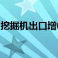 挖掘机出口增幅“回正”，工程机械市场回升