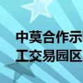 中莫合作示范区项目签约 将建设大宗商品加工交易园区