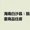 海南白沙县：鼓励高校学生扎根海南 专科以上学生可购买1套商品住房
