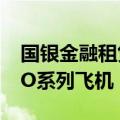 国银金融租赁将购买80架空中客车A320 NEO系列飞机