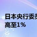 日本央行委员：需要在展望期结束前将利率提高至1%