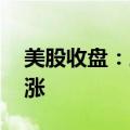 美股收盘：三大指数集体收涨 大型科技股普涨