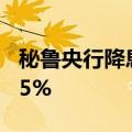 秘鲁央行降息25个基点，将基准利率定为5.25%