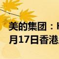 美的集团：H股发行价为每股54.8港元 预计9月17日香港上市