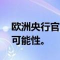 欧洲央行官员们尚未排除10月份再次降息的可能性。