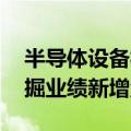 半导体设备板块持续复苏 上市公司抓机遇挖掘业绩新增量