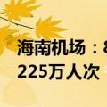 海南机场：8月三亚凤凰国际机场旅客吞吐量225万人次