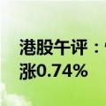 港股午评：恒生指数涨0.97% 恒生科技指数涨0.74%