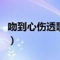吻到心伤透歌曲表达什么情感呢（吻到心伤透）