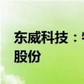 东威科技：特定股东谢玉龙拟减持不超过2%股份