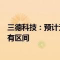 三德科技：预计无人化智能装备业务毛利率全年能够维持现有区间