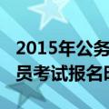 2015年公务员考试报名时间表（2015年公务员考试报名时间）