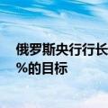 俄罗斯央行行长纳比乌琳娜：明年有必要将通胀率恢复至4%的目标