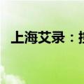 上海艾录：控股股东承诺6个月不减持股份