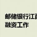 邮储银行江西省分行积极推进城市房地产项目融资工作