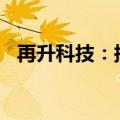 再升科技：拟向控股子公司增资1500万元