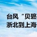 台风“贝碧嘉”将于15日夜间至16日早晨在浙北到上海一带登陆
