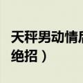 天秤男动情后的疯狂表现（让天秤男爱上你的绝招）