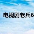 电视剧老兵65集完整版（老兵电视剧66集）