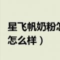 星飞帆奶粉怎么样多少毫升一勺（星飞帆奶粉怎么样）