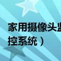 家用摄像头监控系统手机软件（家用摄像头监控系统）