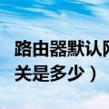 路由器默认网关是什么怎么填（路由器默认网关是多少）
