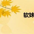 软妹子是啥意思（软妹子）