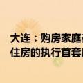 大连：购房家庭在拟购住房所在区市县（先导区）范围内无住房的执行首套房贷款政策