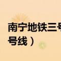 南宁地铁三号线延长线最新消息（南宁地铁三号线）
