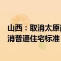 山西：取消太原商品住房限购政策，取消转让限制年限，取消普通住宅标准